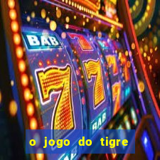 o jogo do tigre da dinheiro